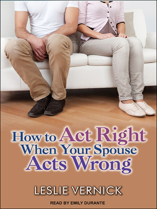 Title details for How to Act Right When Your Spouse Acts Wrong by Leslie Vernick - Available